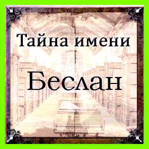Как переводится имя беслан один из тех редких