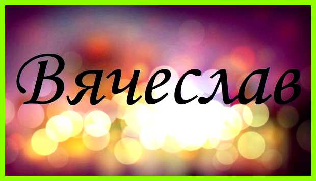 Как переводится имя вячеслав связей, поскольку всех